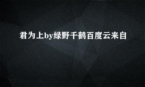 君为上by绿野千鹤百度云来自