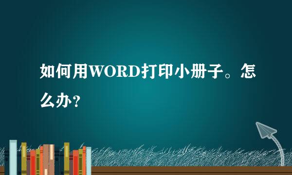 如何用WORD打印小册子。怎么办？