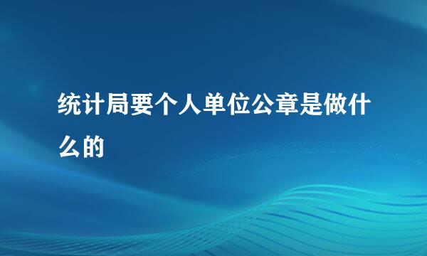 统计局要个人单位公章是做什么的