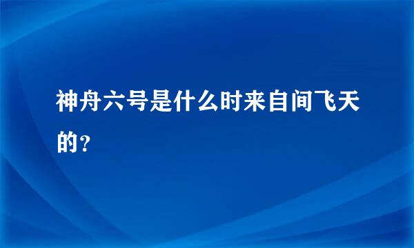 神舟六号是什么时来自间飞天的？