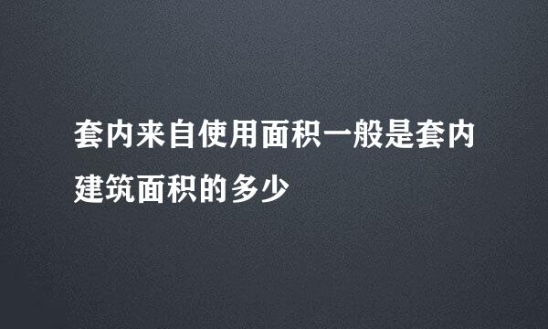 套内来自使用面积一般是套内建筑面积的多少