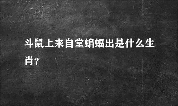 斗鼠上来自堂蝙蝠出是什么生肖？