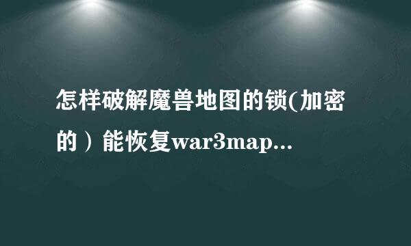 怎样破解魔兽地图的锁(加密的）能恢复war3map.wtg都行