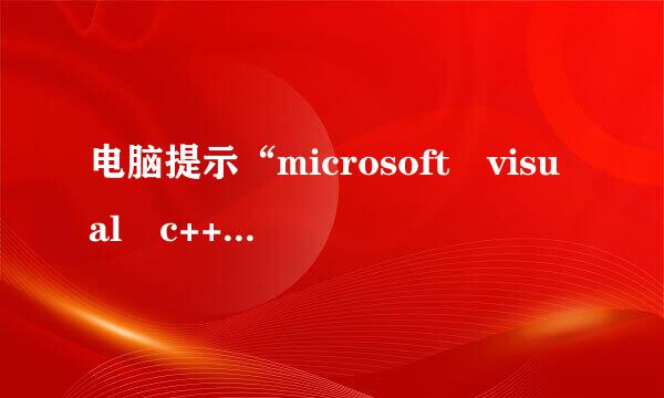 电脑提示“microsoft visual c++ r来自untime libr八院永汉肉火举深促为概ary ”，怎么修复