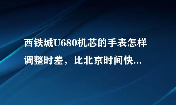 西铁城U680机芯的手表怎样调整时差，比北京时间快一个小时？