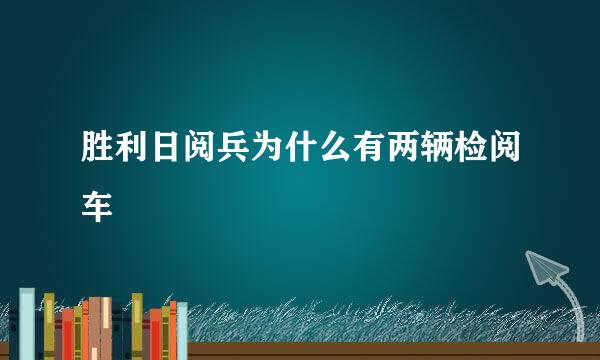 胜利日阅兵为什么有两辆检阅车