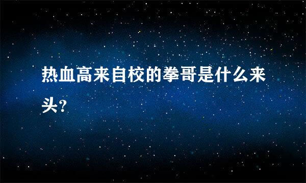 热血高来自校的拳哥是什么来头？