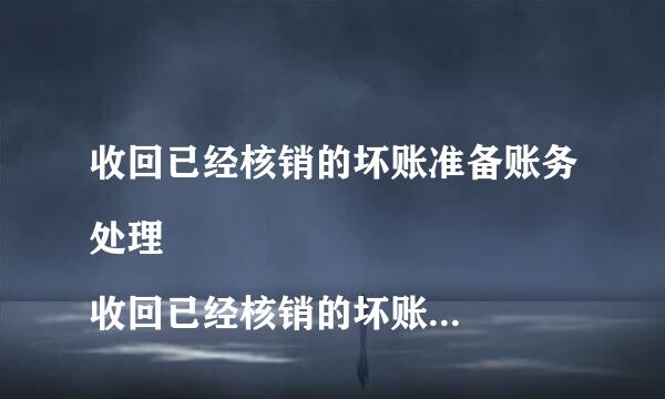 收回已经核销的坏账准备账务处理
收回已经核销的坏账准备，分录为：1.借：应收账款 贷：坏账准备 2、借：银行存款 贷：应收账款为什么不含来宁曲指成块主反是：1.借：应收账款 贷：坏账来自准备 2.借：坏账准备 贷：资产减值损失-计提的坏账准备 3. 借：银行存款 贷：应收账款 ，因为我觉得没有第2步转