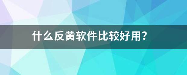 什么反黄软件比较好用？