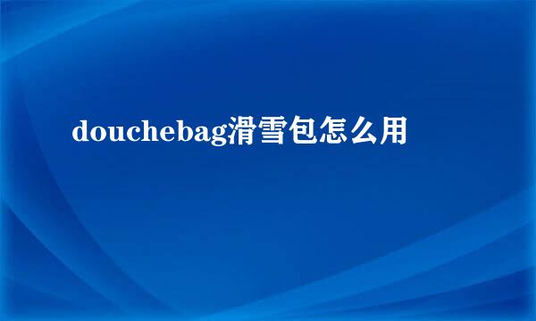 douchebag滑雪包怎么用