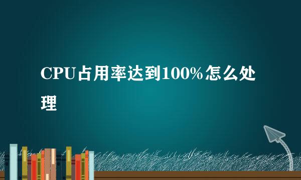 CPU占用率达到100%怎么处理