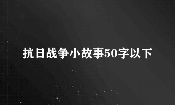 抗日战争小故事50字以下