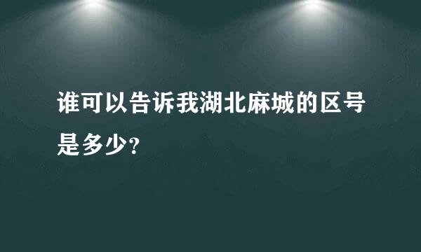 谁可以告诉我湖北麻城的区号是多少？