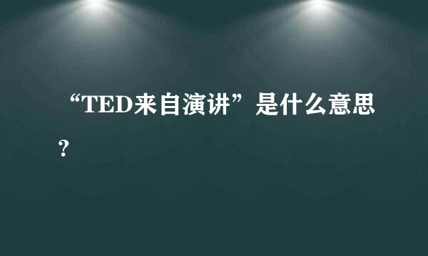 “TED来自演讲”是什么意思？