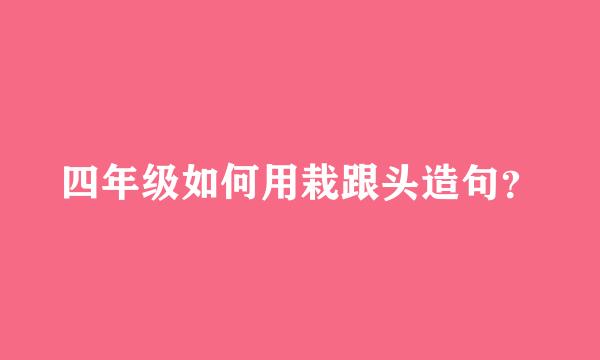 四年级如何用栽跟头造句？