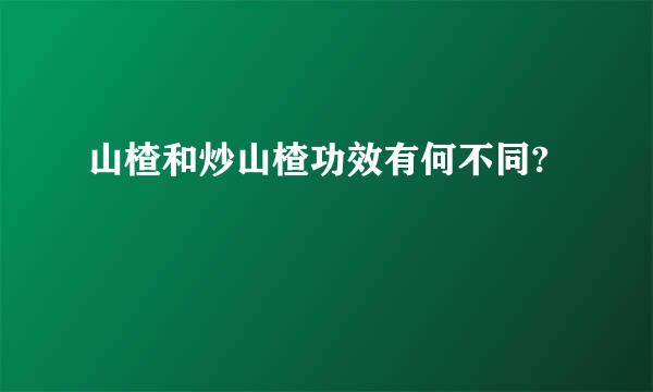 山楂和炒山楂功效有何不同?