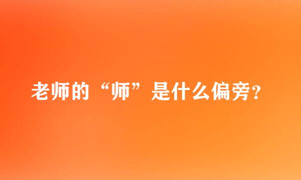 老师的“师”是什么偏旁？