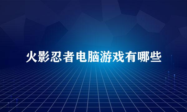 火影忍者电脑游戏有哪些