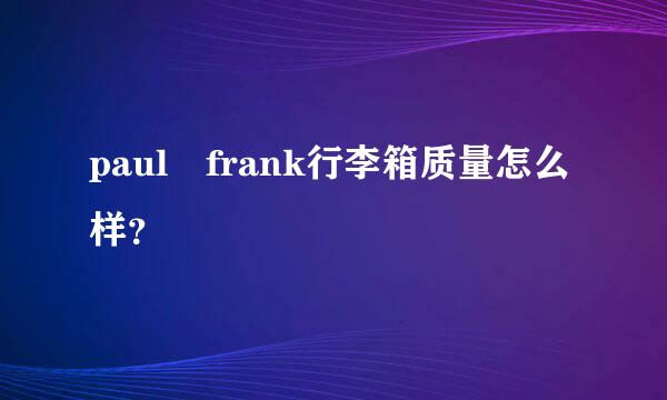 paul frank行李箱质量怎么样？