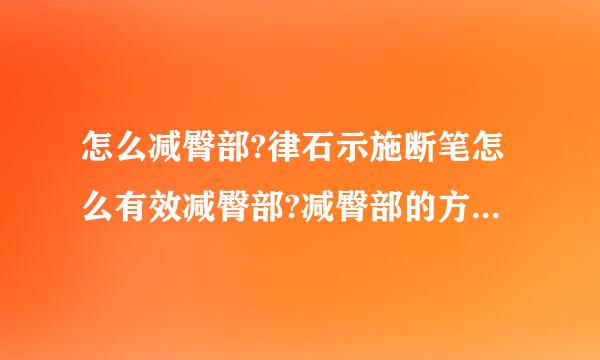 怎么减臀部?律石示施断笔怎么有效减臀部?减臀部的方法都有哪些?