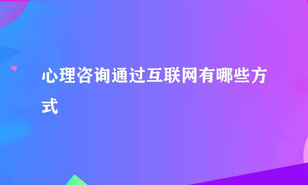 心理咨询通过互联网有哪些方式