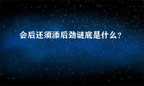 会后还须添后劲谜底是什么？