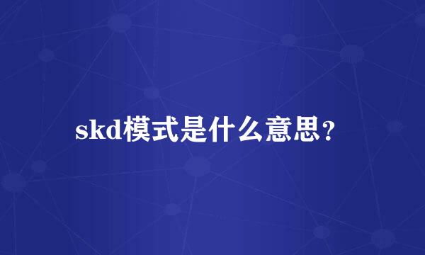 skd模式是什么意思？