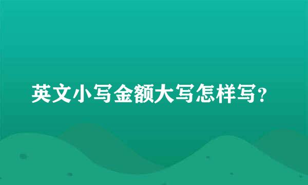 英文小写金额大写怎样写？