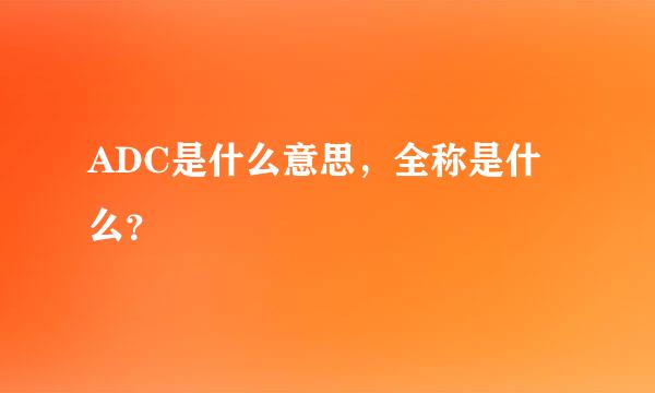 ADC是什么意思，全称是什么？