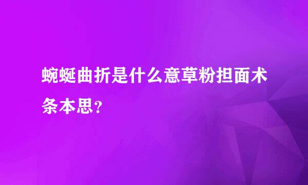 蜿蜒曲折是什么意草粉担面术条本思？