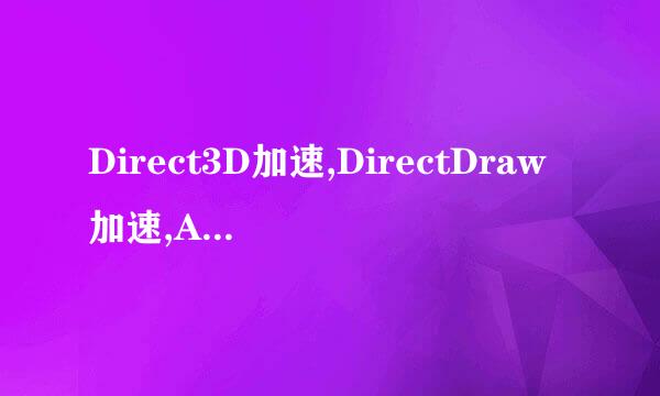 Direct3D加速,DirectDraw加速,AGP纹理加速各有什么用?