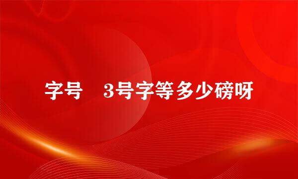 字号 3号字等多少磅呀