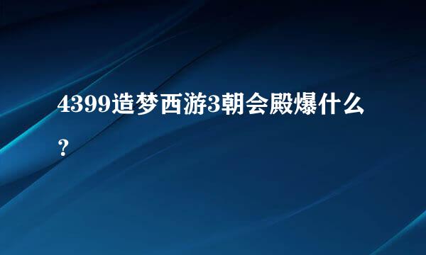 4399造梦西游3朝会殿爆什么？