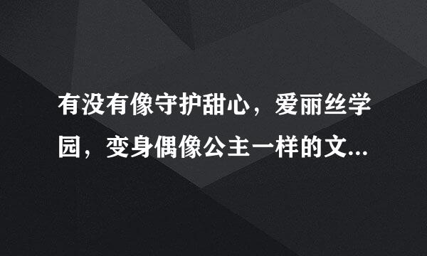 有没有像守护甜心，爱丽丝学园，变身偶像公主一样的文九四被革山气资管乎动画片啊？