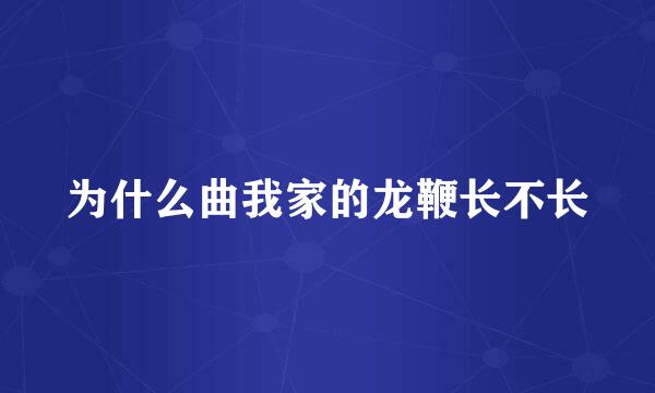 为什么曲我家的龙鞭长不长