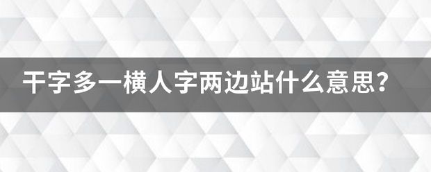 干字多一横人字两边站什么意思？