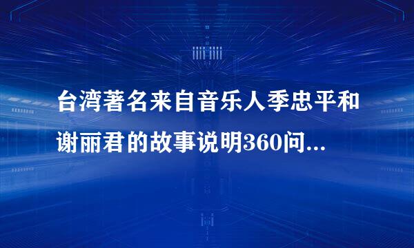 台湾著名来自音乐人季忠平和谢丽君的故事说明360问答了什么？