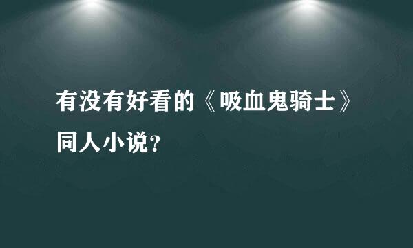 有没有好看的《吸血鬼骑士》同人小说？