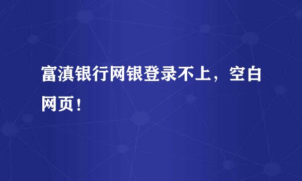 富滇银行网银登录不上，空白网页！