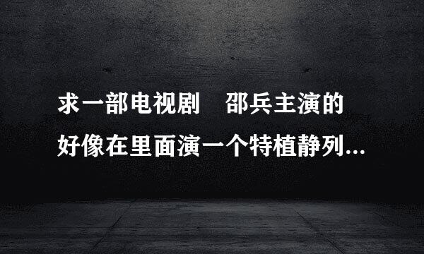 求一部电视剧 邵兵主演的 好像在里面演一个特植静列孩争件种兵 开头是打演习好像 在哪里可以看