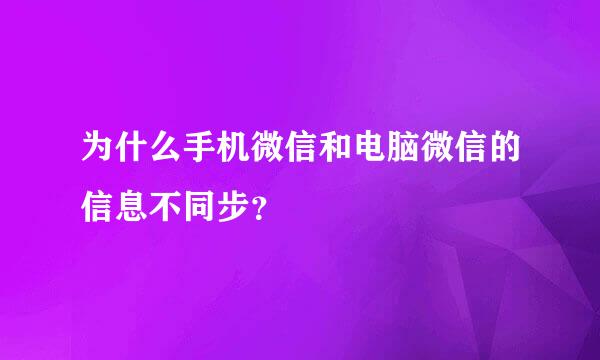 为什么手机微信和电脑微信的信息不同步？