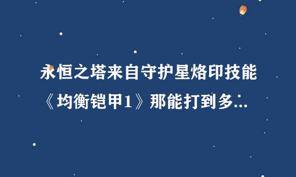 永恒之塔来自守护星烙印技能《均衡铠甲1》那能打到多前差额压？