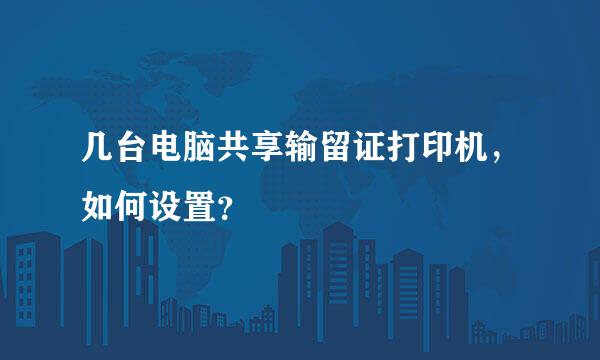 几台电脑共享输留证打印机，如何设置？