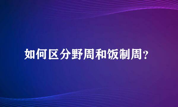 如何区分野周和饭制周？