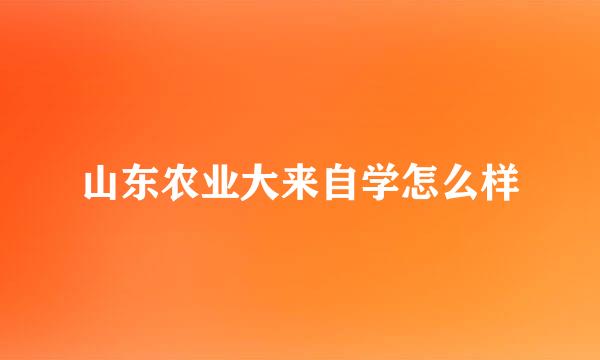 山东农业大来自学怎么样