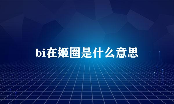 bi在姬圈是什么意思