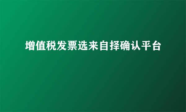 增值税发票选来自择确认平台