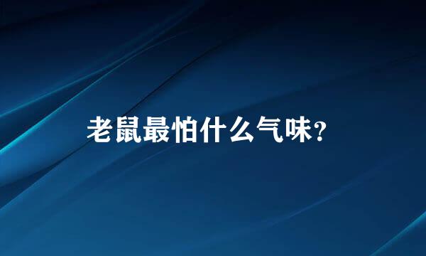 老鼠最怕什么气味？