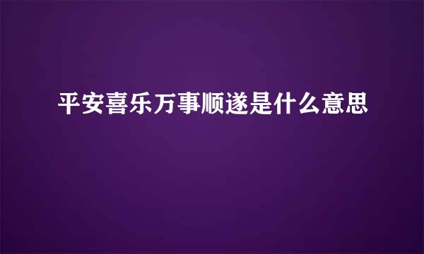 平安喜乐万事顺遂是什么意思