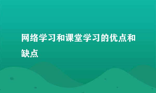 网络学习和课堂学习的优点和缺点